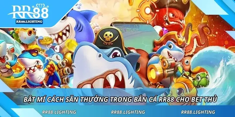 Bật mí cách săn thưởng trong bắn cá RR88 cho bet thủ