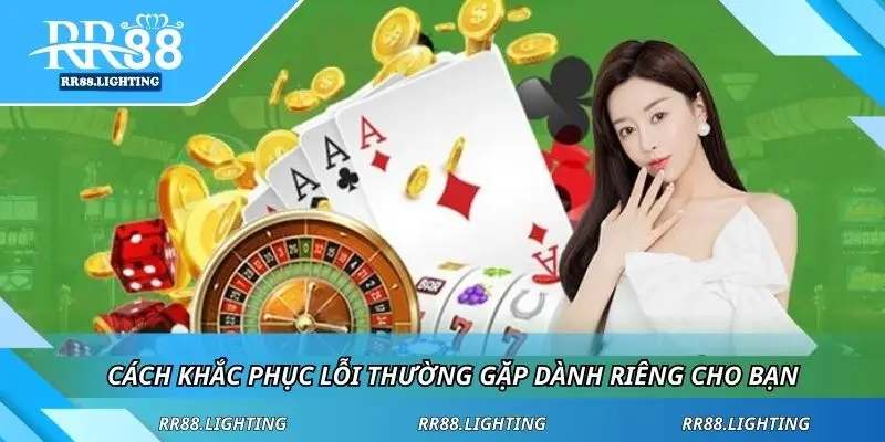 Cách khắc phục lỗi thường gặp dành riêng cho bạn