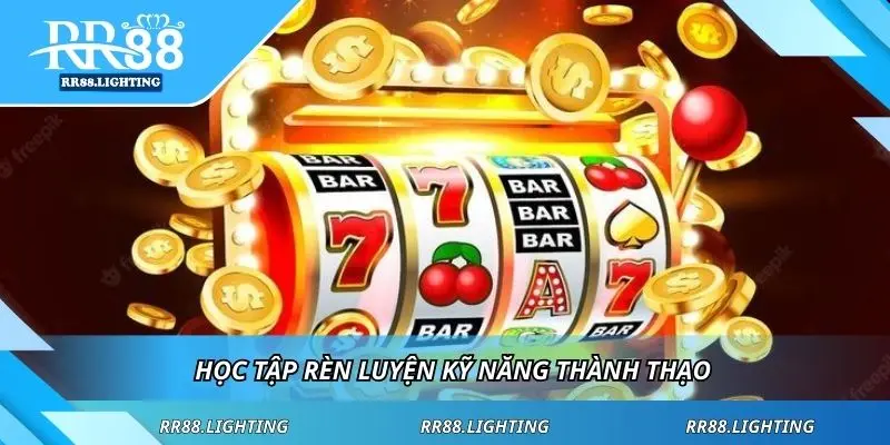 Học tập rèn luyện kỹ năng thành thạo
