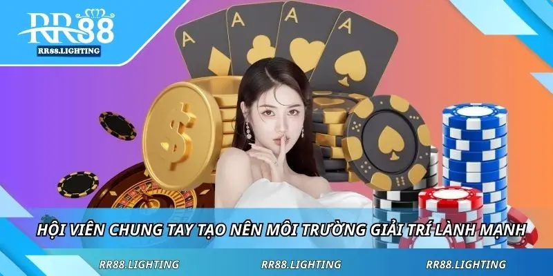 Hội viên chung tay tạo nên môi trường giải trí lành mạnh