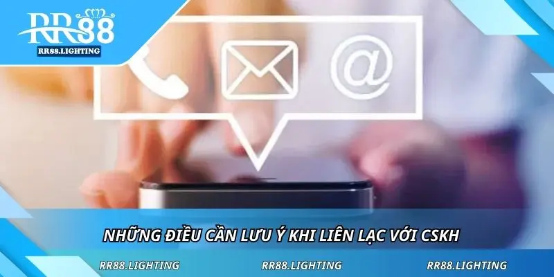 Những điều cần lưu ý khi liên lạc với CSKH