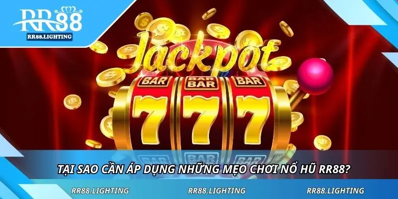 Tại sao cần áp dụng những mẹo chơi nổ hũ RR88?