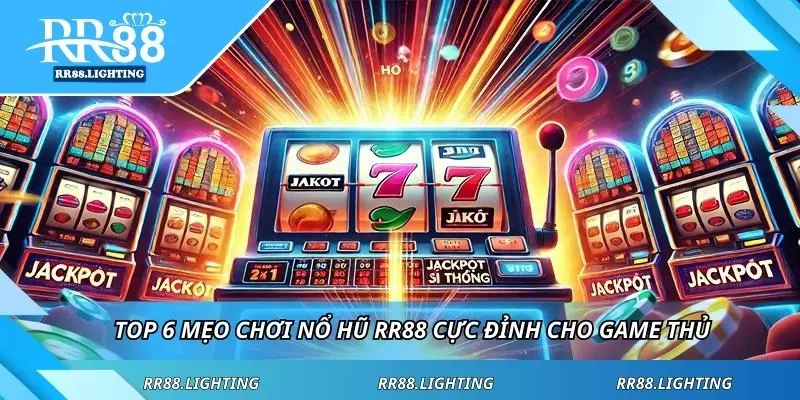 Top 6 mẹo chơi nổ hũ RR88 cực đỉnh cho game thủ
