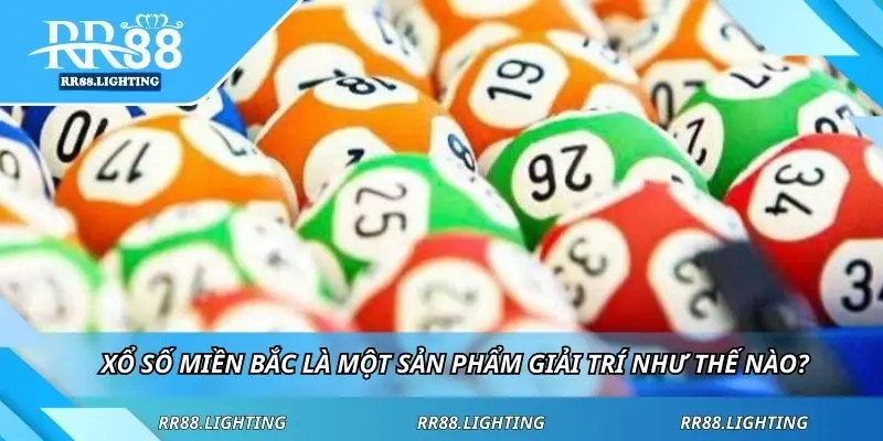 Xổ số miền Bắc là một sản phẩm giải trí như thế nào?